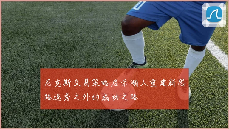 尼克斯交易策略启示湖人重建新思路选秀之外的成功之路