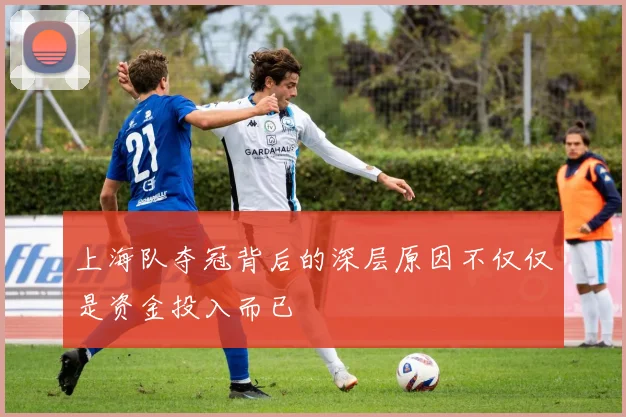 上海队夺冠背后的深层原因不仅仅是资金投入而已